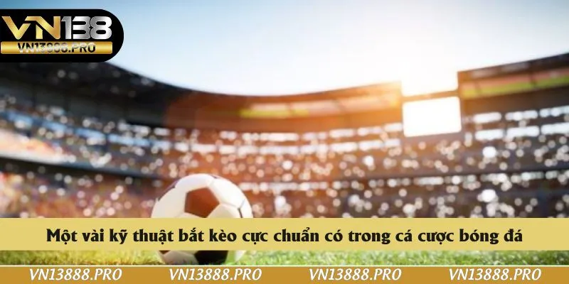 Một vài kỹ thuật bắt kèo cực chuẩn có trong cá cược bóng đá